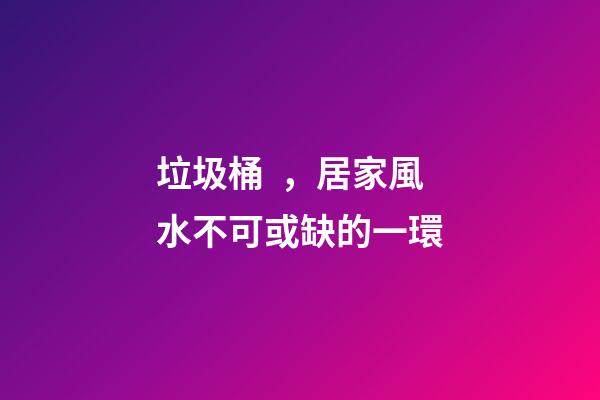 垃圾桶，居家風水不可或缺的一環